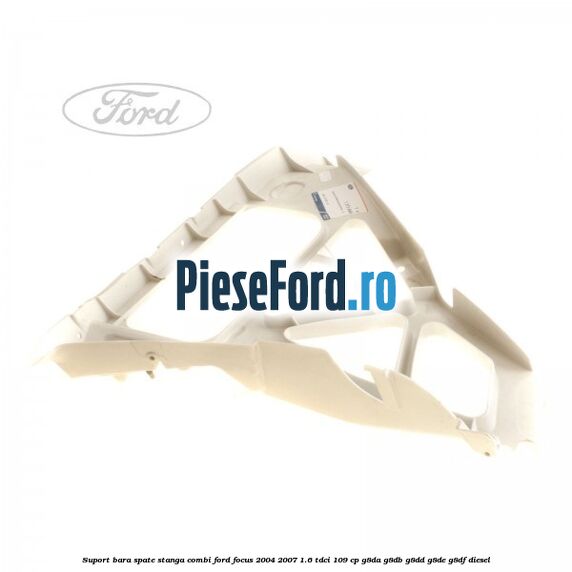 Suport bara spate stanga combi Ford Focus 2004-2007 1.6 TDCi 109 cp G8DA, G8DB, G8DD, G8DE, G8DF diesel