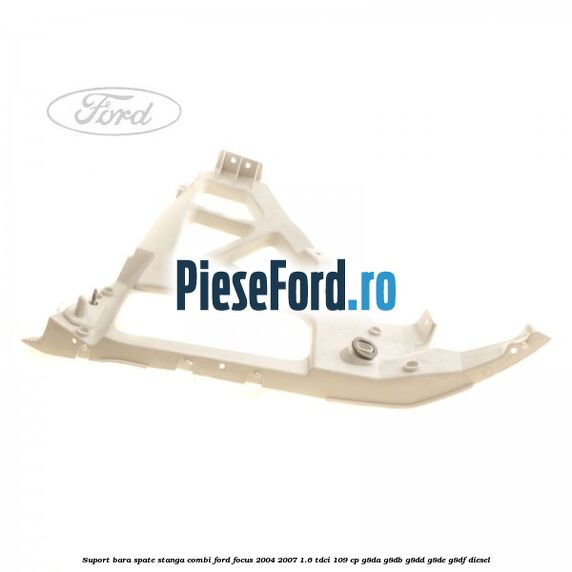 Suport bara spate stanga combi Ford Focus 2004-2007 1.6 TDCi 109 cp G8DA, G8DB, G8DD, G8DE, G8DF diesel