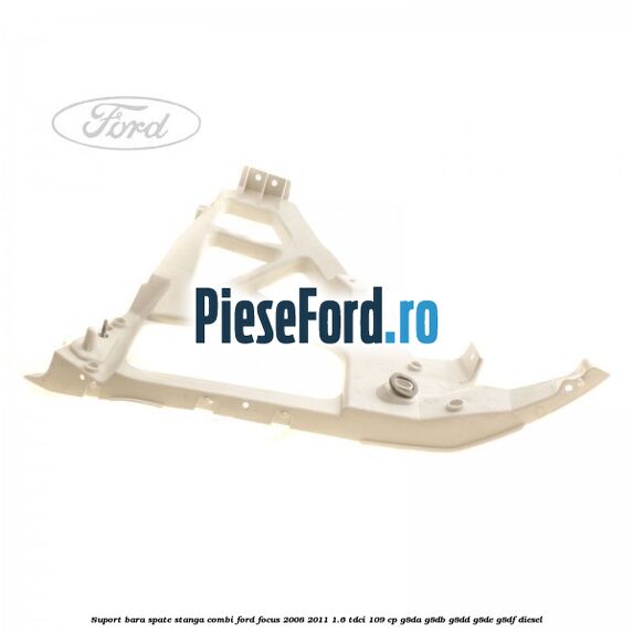 Suport bara spate stanga combi Ford Focus 2008-2011 1.6 TDCi 109 cp Suport bara spate stanga combi Ford Focus 2008-2011 1.6 TDCi 109 cp G8DA, G8DB, G8DD, G8DE, G8DF diesel