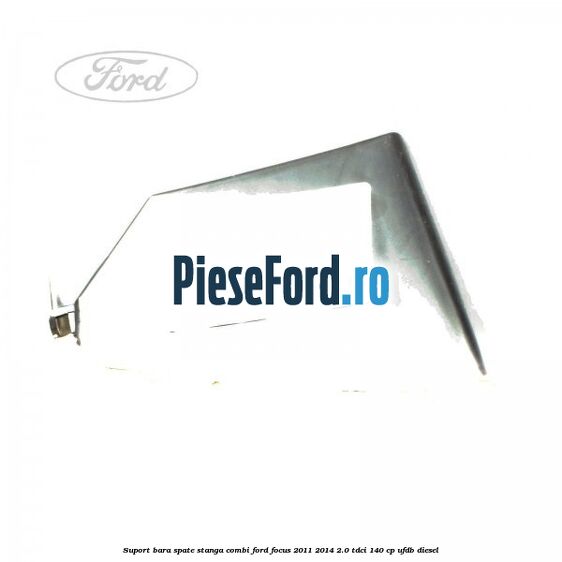 Suport bara spate stanga combi Ford Focus 2011-2014 2.0 TDCi 140 cp Suport bara spate stanga combi Ford Focus 2011-2014 2.0 TDCi 140 cp UFDB diesel