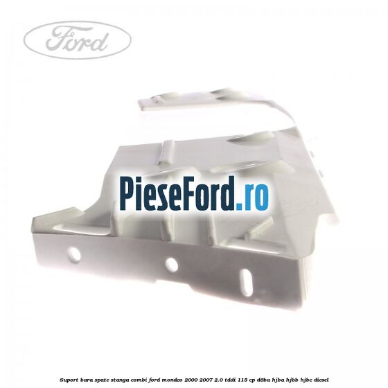 Suport bara spate stanga combi Ford Mondeo 2000-2007 2.0 TDDI 115 cp D6BA, HJBA, HJBB, HJBC diesel