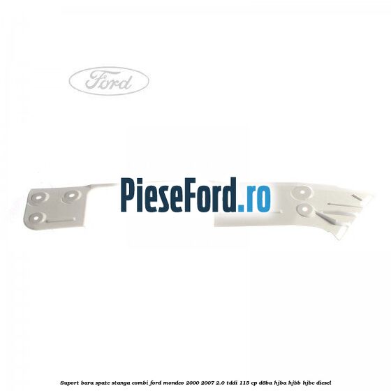 Suport bara spate stanga combi Ford Mondeo 2000-2007 2.0 TDDI 115 cp D6BA, HJBA, HJBB, HJBC diesel