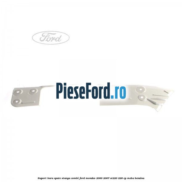 Suport bara spate stanga combi Ford Mondeo 2000-2007 ST220 226 cp Suport bara spate stanga combi Ford Mondeo 2000-2007 ST220 226 cp MEBA benzina