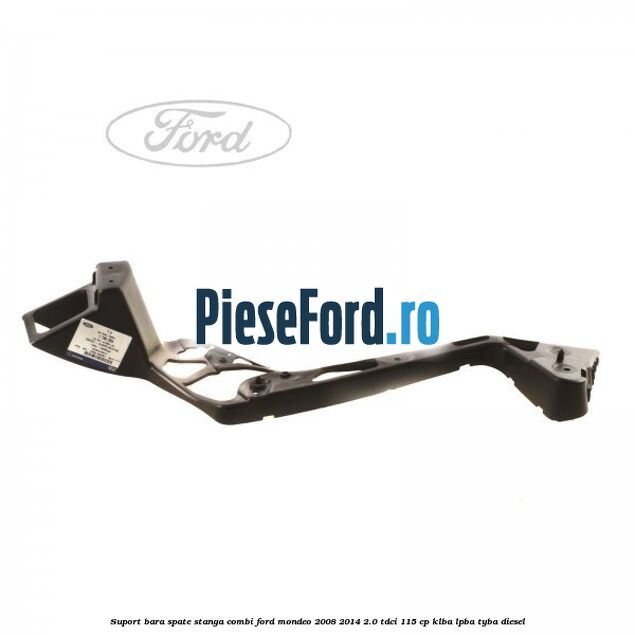 Suport bara spate stanga combi Ford Mondeo 2008-2014 2.0 TDCi 115 cp KLBA, LPBA, TYBA diesel