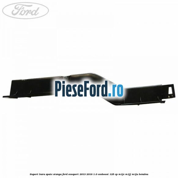 Suport bara spate stanga Ford EcoSport 2013-2018 1.0 EcoBoost 125 cp M1JC, M1JJ, M1JU benzina