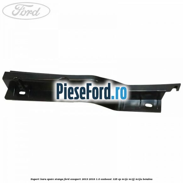 Suport bara spate stanga Ford EcoSport 2013-2018 1.0 EcoBoost 125 cp M1JC, M1JJ, M1JU benzina