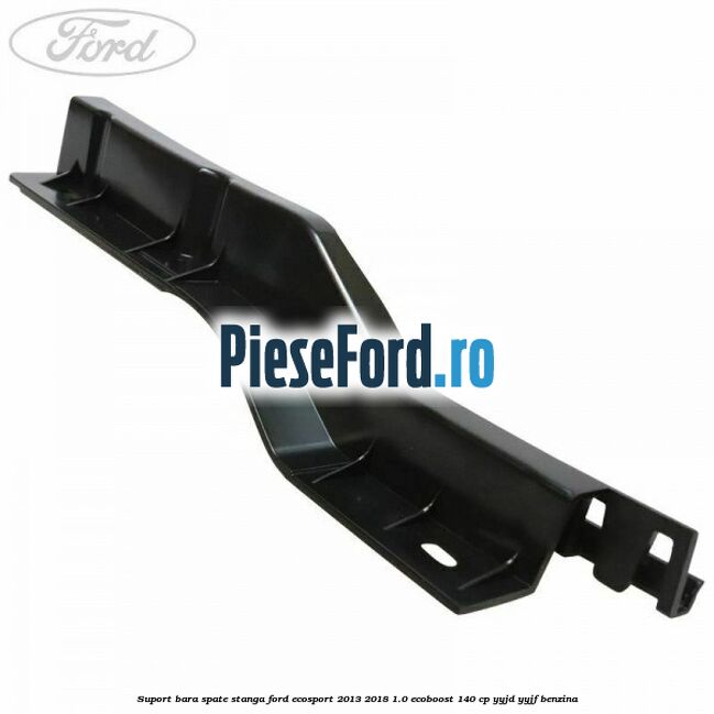Suport bara spate stanga Ford EcoSport 2013-2018 1.0 EcoBoost 140 cp YYJD, YYJF benzina