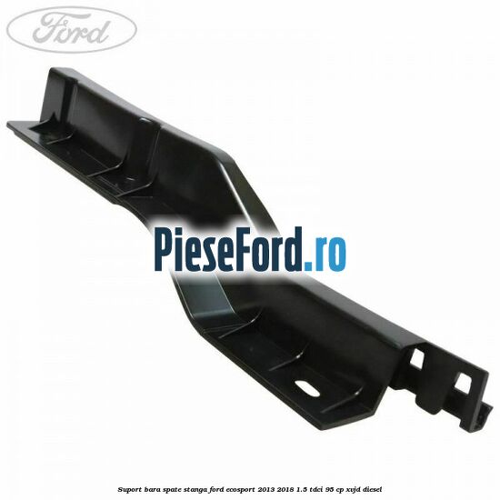 Suport bara spate stanga Ford EcoSport 2013-2018 1.5 TDCi 95 cp XVJD diesel