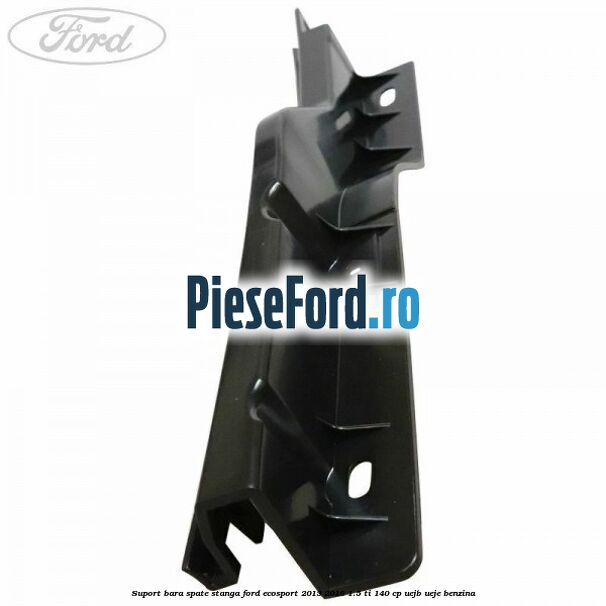 Suport bara spate stanga Ford EcoSport 2013-2018 1.5 Ti 140 cp Suport bara spate stanga Ford EcoSport 2013-2018 1.5 Ti 140 cp UEJB, UEJE benzina