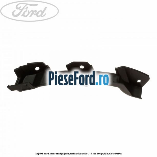 Suport bara spate stanga Ford Fiesta 2002-2005 1.4 16V 80 cp FXJA, FXJB benzina
