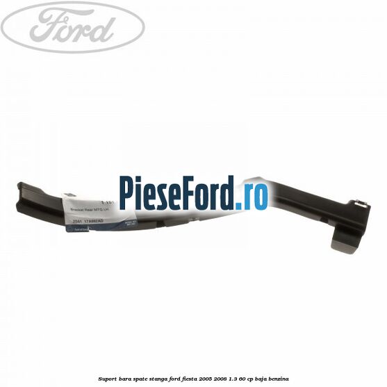 Suport bara spate stanga Ford Fiesta 2005-2008 1.3 60 cp BAJA benzina
