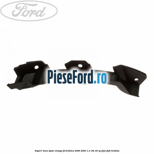 Suport bara spate stanga Ford Fiesta 2005-2008 1.4 16V 80 cp FXJA, FXJB benzina