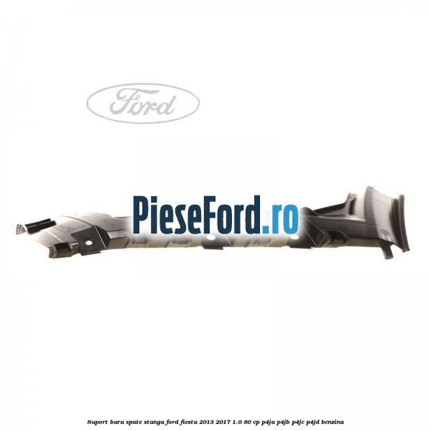 Suport bara spate stanga Ford Fiesta 2013-2017 1.0 80 cp P4JA, P4JB, P4JC, P4JD benzina