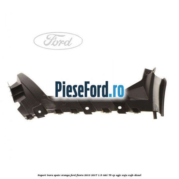 Suport bara spate stanga Ford Fiesta 2013-2017 1.5 TDCi 75 cp UGJC, XUJA, XUJB diesel