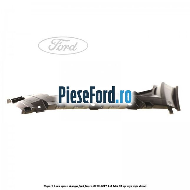 Suport bara spate stanga Ford Fiesta 2013-2017 1.5 TDCi 95 cp XVJB, XVJC diesel