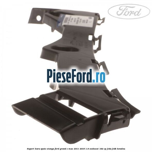 Suport bara spate stanga Ford Grand C-Max 2011-2015 1.6 EcoBoost 182 cp Suport bara spate stanga Ford Grand C-Max 2011-2015 1.6 EcoBoost 182 cp JTDA, JTDB benzina