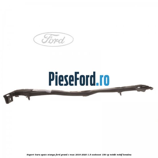 Suport bara spate stanga Ford Grand C-Max 2016-2020 1.5 EcoBoost 150 cp Suport bara spate stanga Ford Grand C-Max 2016-2020 1.5 EcoBoost 150 cp M8DB, M8DF benzina
