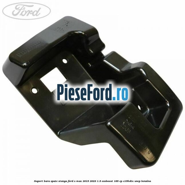 Suport bara spate stanga Ford S-Max 2015-2023 1.5 EcoBoost 165 cp C15HDTX, UNCP benzina