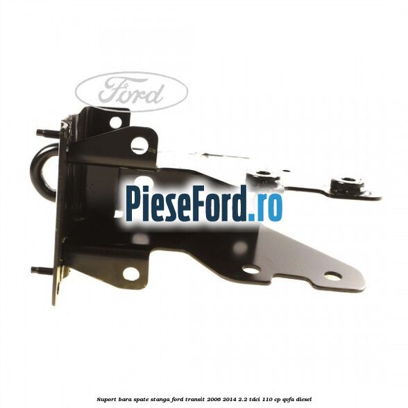 Suport bara spate stanga Ford Transit 2006-2014 2.2 TDCi 110 cp QVFA diesel