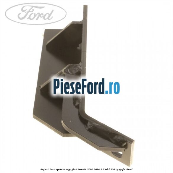 Suport bara spate stanga Ford Transit 2006-2014 2.2 TDCi 130 cp Suport bara spate stanga Ford Transit 2006-2014 2.2 TDCi 130 cp QWFA diesel