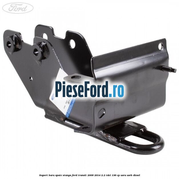Suport bara spate stanga Ford Transit 2006-2014 2.2 TDCi 136 cp Suport bara spate stanga Ford Transit 2006-2014 2.2 TDCi 136 cp USRA, USRB diesel