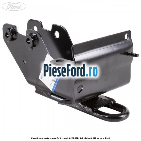 Suport bara spate stanga Ford Transit 2006-2014 2.2 TDCi RWD 125 cp CYRA diesel