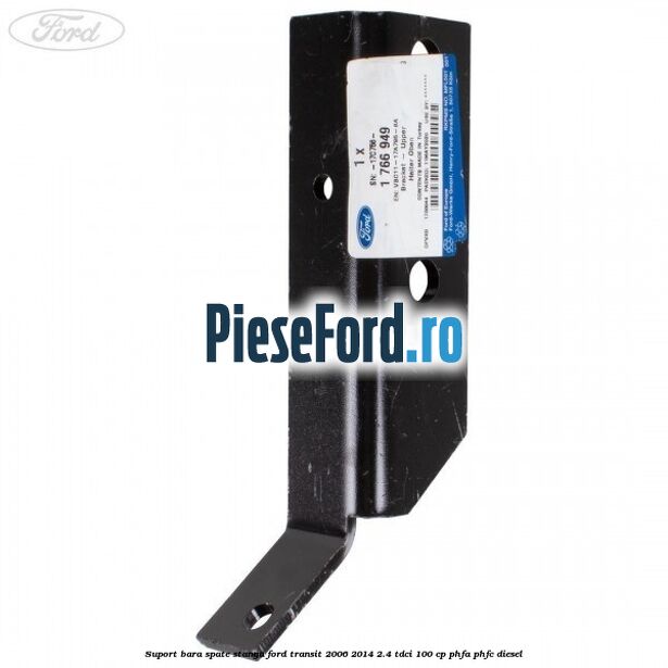 Suport bara spate stanga Ford Transit 2006-2014 2.4 TDCi 100 cp Suport bara spate stanga Ford Transit 2006-2014 2.4 TDCi 100 cp PHFA, PHFC diesel