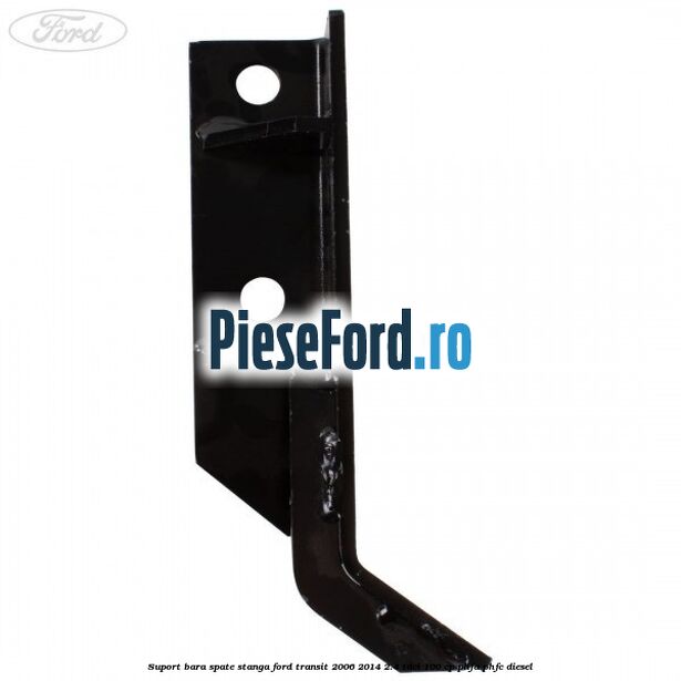 Suport bara spate stanga Ford Transit 2006-2014 2.4 TDCi 100 cp Suport bara spate stanga Ford Transit 2006-2014 2.4 TDCi 100 cp PHFA, PHFC diesel
