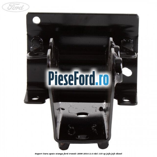 Suport bara spate stanga Ford Transit 2006-2014 2.4 TDCi 115 cp Suport bara spate stanga Ford Transit 2006-2014 2.4 TDCi 115 cp JXFA, JXFC diesel