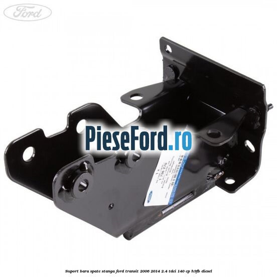 Suport bara spate stanga Ford Transit 2006-2014 2.4 TDCi 140 cp H9FB diesel