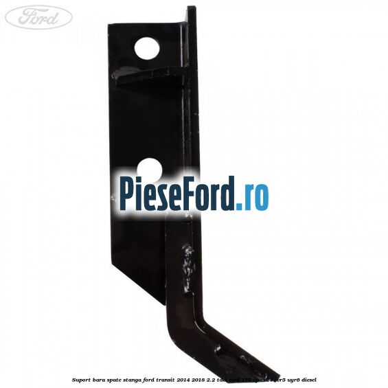 Suport bara spate stanga Ford Transit 2014-2018 2.2 TDCi RWD 155 cp Suport bara spate stanga Ford Transit 2014-2018 2.2 TDCi RWD 155 cp CV24, CVR5, UYR6 diesel