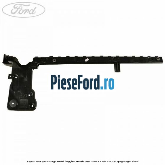 Suport bara spate stanga model lung Ford Transit 2014-2018 2.2 TDCi 4x4 125 cp Suport bara spate stanga model lung Ford Transit 2014-2018 2.2 TDCi 4x4 125 cp CY24, CYR5 diesel