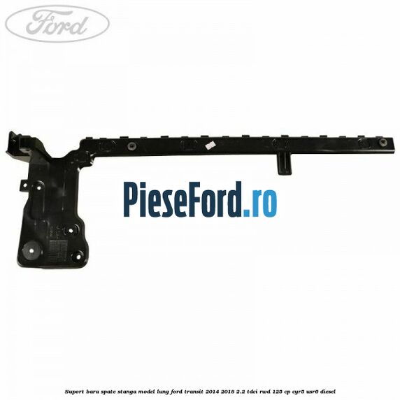Suport bara spate stanga model lung Ford Transit 2014-2018 2.2 TDCi RWD 125 cp CYR5, USR6 diesel