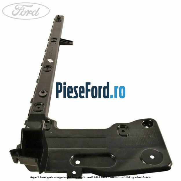 Suport bara spate stanga model lung Ford Transit 2019-2023 E-TRANSIT RWD 184  cp C0RA electric