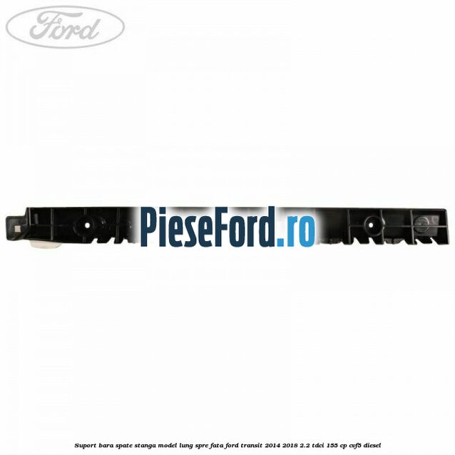 Suport bara spate stanga model lung spre fata Ford Transit 2014-2018 2.2 TDCi 155 cp CVF5 diesel