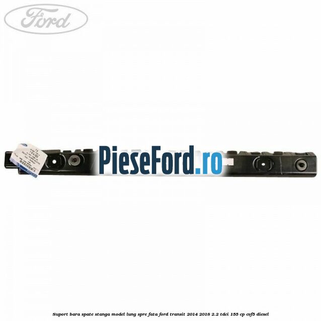 Suport bara spate stanga model lung spre fata Ford Transit 2014-2018 2.2 TDCi 155 cp CVF5 diesel
