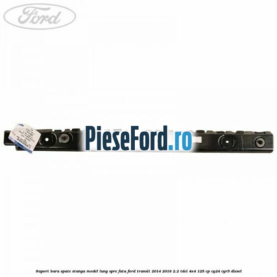 Suport bara spate stanga model lung spre fata Ford Transit 2014-2018 2.2 TDCi 4x4 125 cp CY24, CYR5 diesel
