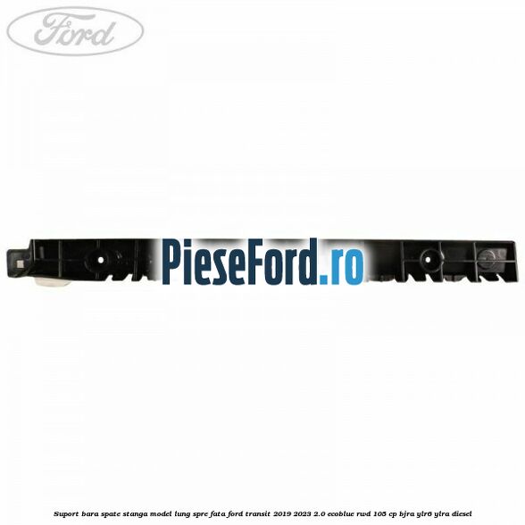 Suport bara spate stanga model lung spre fata Ford Transit 2019-2023 2.0 EcoBlue RWD 105 cp Suport bara spate stanga model lung spre fata Ford Transit 2019-2023 2.0 EcoBlue RWD 105 cp BJRA, YLR6, YLRA diesel