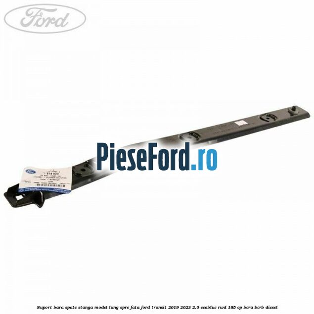 Suport bara spate stanga model lung spre fata Ford Transit 2019-2023 2.0 EcoBlue RWD 185 cp BCRA, BCRB diesel
