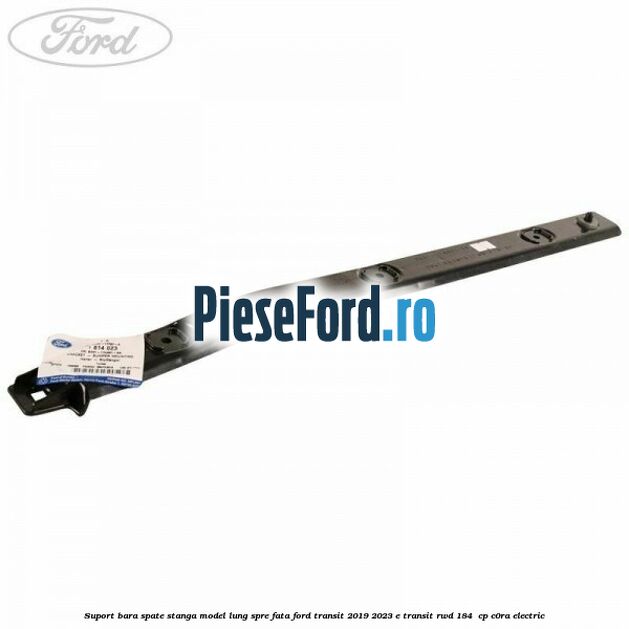 Suport bara spate stanga model lung spre fata Ford Transit 2019-2023 E-TRANSIT RWD 184  cp C0RA electric
