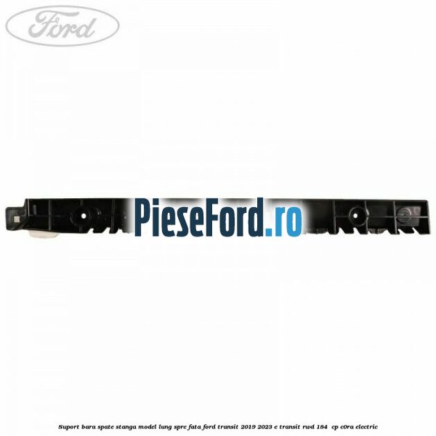 Suport bara spate stanga model lung spre fata Ford Transit 2019-2023 E-TRANSIT RWD 184  cp C0RA electric