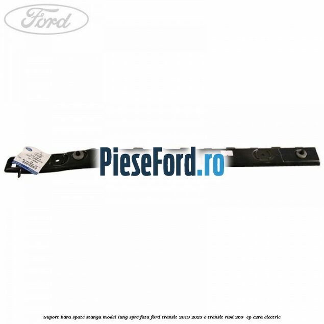 Suport bara spate stanga model lung spre fata Ford Transit 2019-2023 E-TRANSIT RWD 269  cp C2RA electric