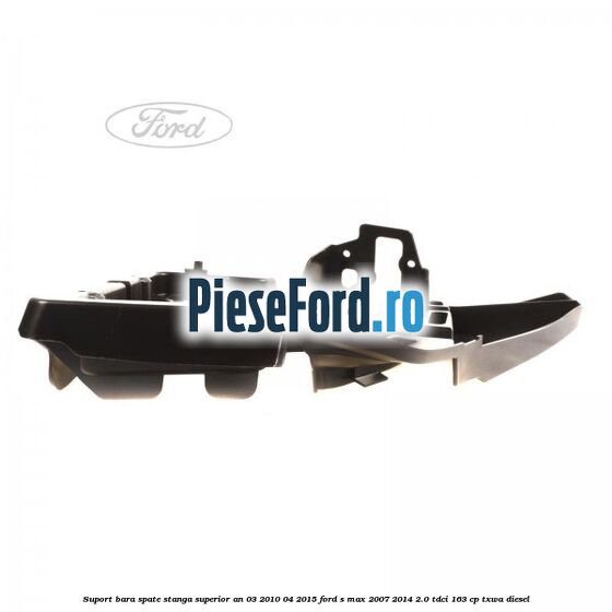 Suport bara spate stanga superior an 03/2010-04/2015 Ford S-Max 2007-2014 2.0 TDCi 163 cp Suport bara spate stanga superior an 03/2010-04/2015 Ford S-Max 2007-2014 2.0 TDCi 163 cp TXWA diesel