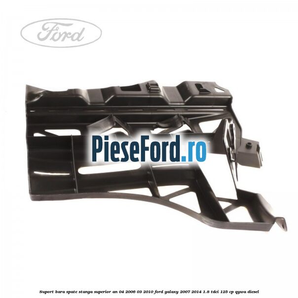 Suport bara spate stanga superior an 04/2006-03/2010 Ford Galaxy 2007-2014 1.8 TDCi 125 cp QYWA diesel