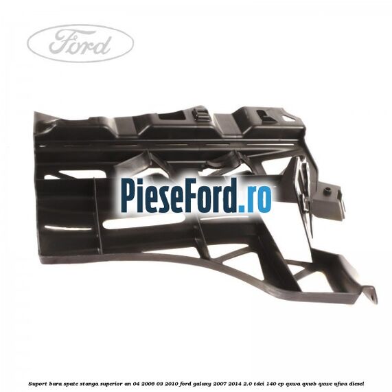 Suport bara spate stanga superior an 04/2006-03/2010 Ford Galaxy 2007-2014 2.0 TDCi 140 cp Suport bara spate stanga superior an 04/2006-03/2010 Ford Galaxy 2007-2014 2.0 TDCi 140 cp QXWA, QXWB, QXWC, UFWA diesel