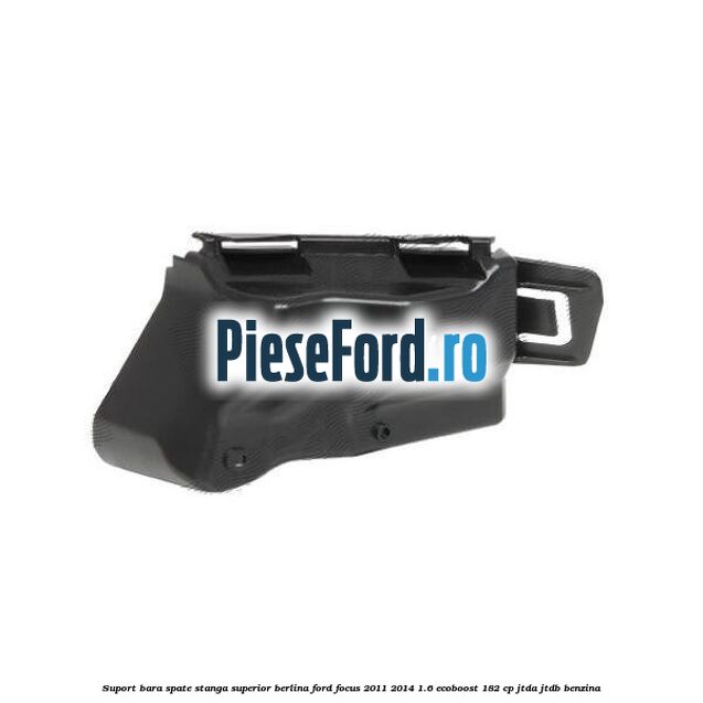 Suport bara spate stanga superior berlina Ford Focus 2011-2014 1.6 EcoBoost 182 cp JTDA, JTDB benzina