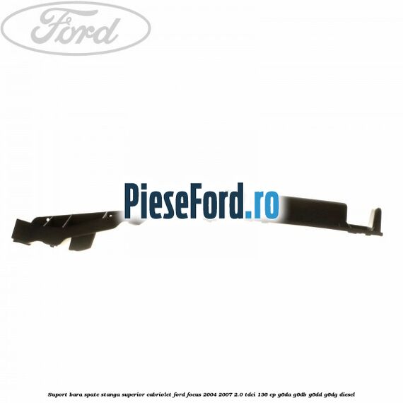 Suport bara spate stanga superior cabriolet Ford Focus 2004-2007 2.0 TDCi 136 cp G6DA, G6DB, G6DD, G6DG diesel