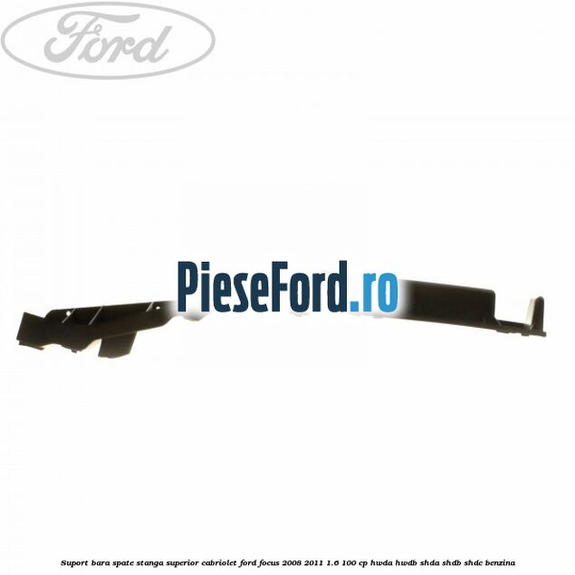 Suport bara spate stanga superior cabriolet Ford Focus 2008-2011 1.6 100 cp HWDA, HWDB, SHDA, SHDB, SHDC benzina