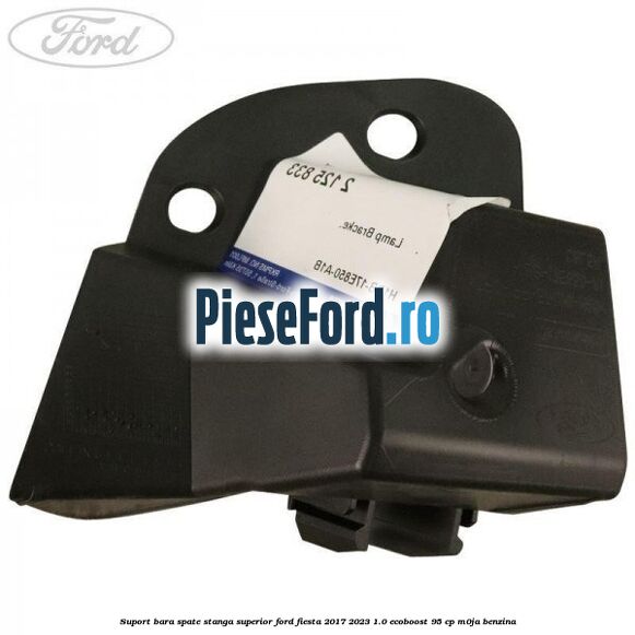 Suport bara spate stanga superior Ford Fiesta 2017-2023 1.0 EcoBoost 95 cp M0JA benzina
