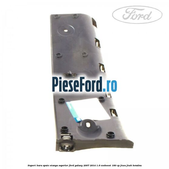 Suport bara spate stanga superior Ford Galaxy 2007-2014 1.6 EcoBoost 160 cp Suport bara spate stanga superior Ford Galaxy 2007-2014 1.6 EcoBoost 160 cp JTWA, JTWB benzina